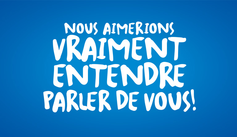 Nous aimerions vraiment entendre parler de vous!